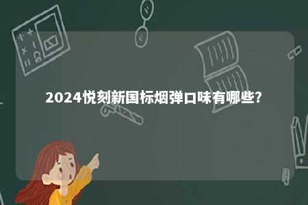 2024悦刻新国标烟弹口味有哪些？ 